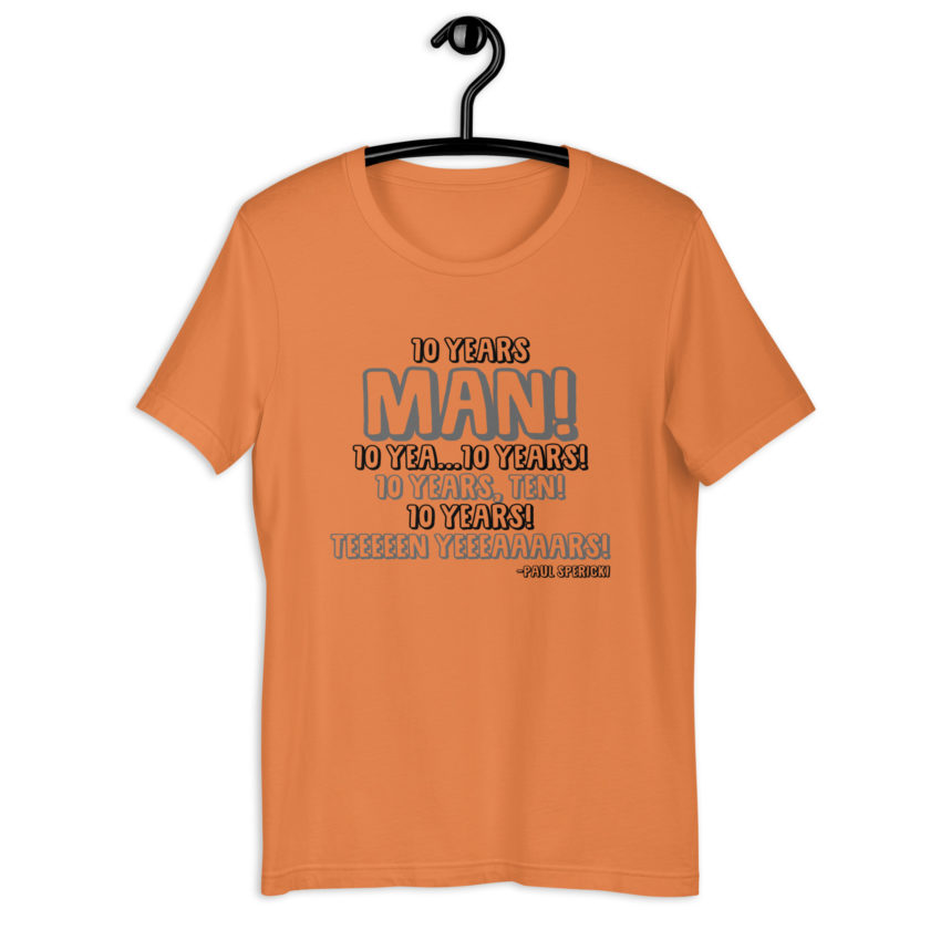 10 years man! 10 yea...10 years! 10 years, TEN! 10 YEARS! 10 years... -Paul Spericki, Grosse Point Blank Unisex t-shirt - Image 2