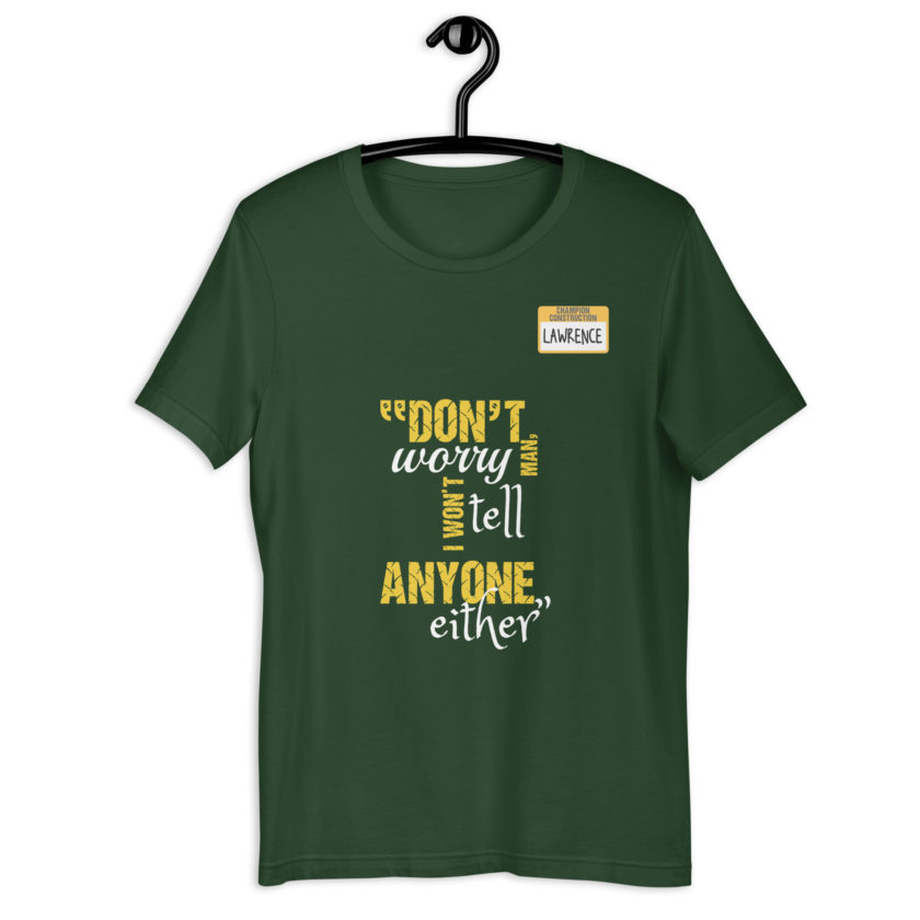 Don't worry man, I wont tell anyone either. -Lawrence, Office Space Unisex t-shirt - Image 6