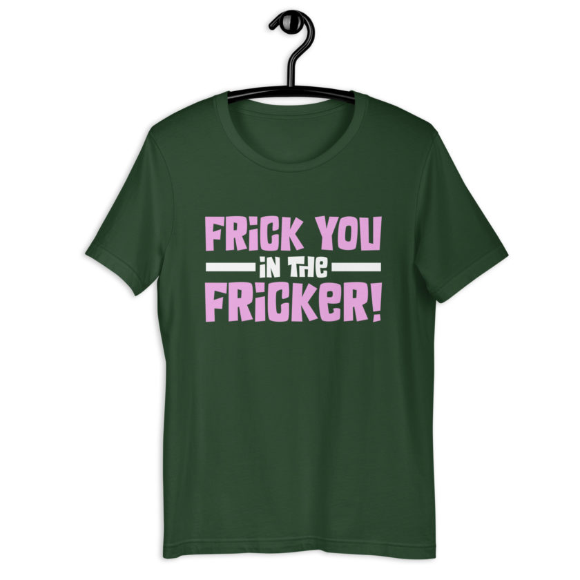 Frick you in the fricker! Unisex t-shirt - Image 5