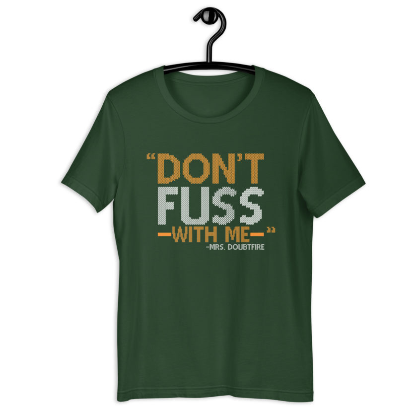 Don't FUSS with me... -Mrs. Doubtfire Unisex t-shirt - Image 6