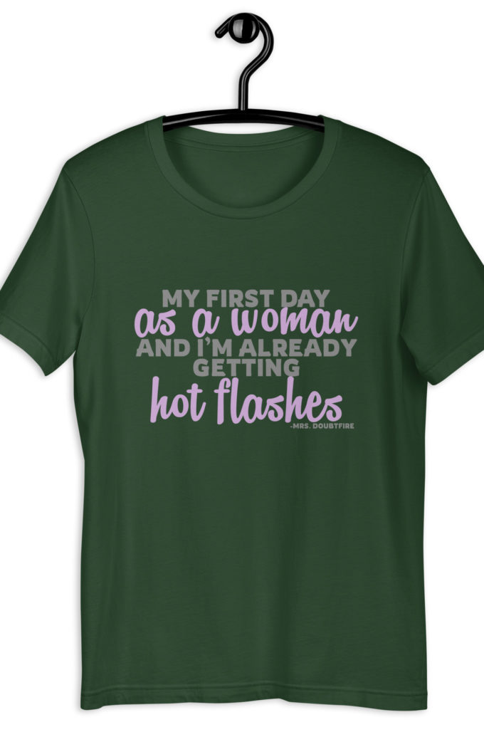 My first day as a woman and I'm already getting hot flashes! - Mrs. Doubtfire Unisex t-shirt