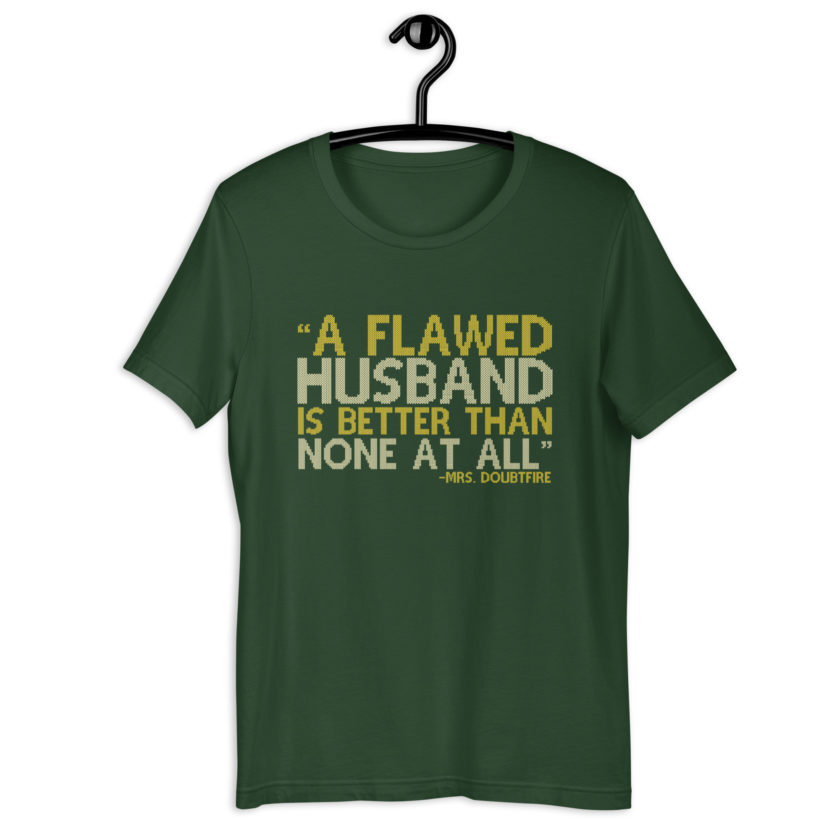 A flawed Husband is better than none at all. -Mrs.Doubtfire Unisex t-shirt - Image 6