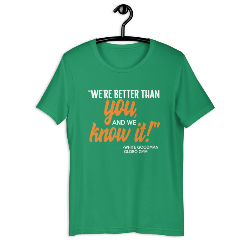 We're better than you, and we know it. -White Goodman, Dodgeball Unisex t-shirt - Image 10
