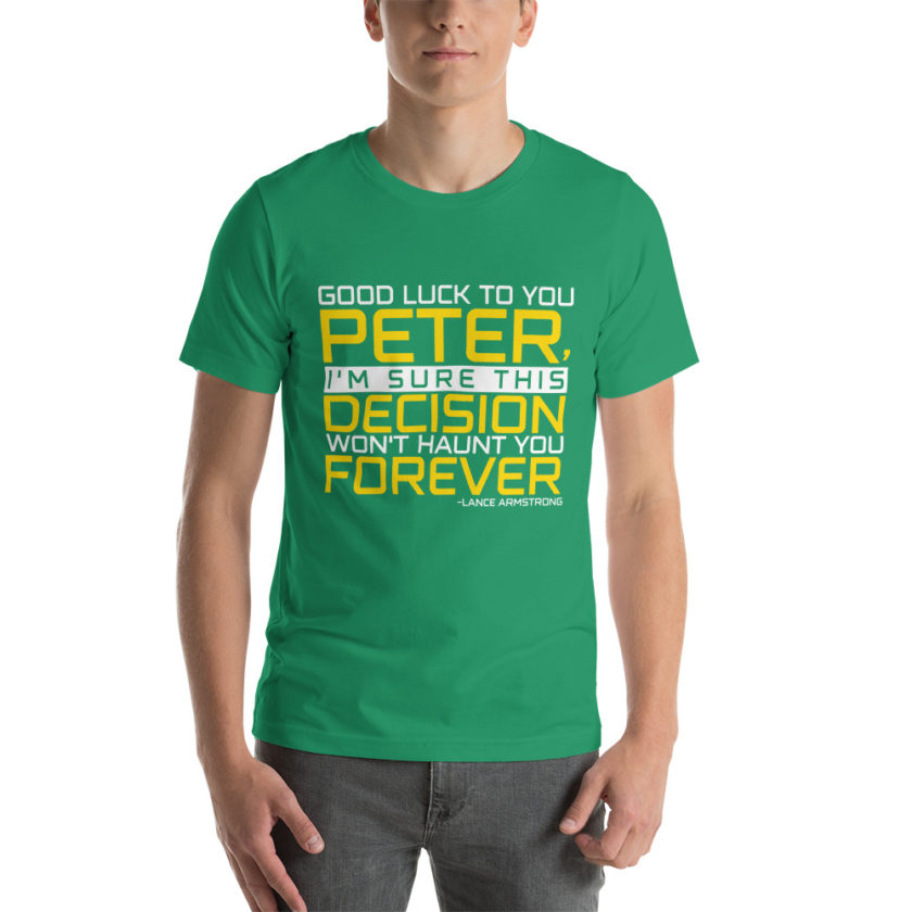 Good luck to you Peter, I'm sure this decision won't haunt you forever. -Lance Armstrong, Dodgeball Unisex t-shirt - Image 10