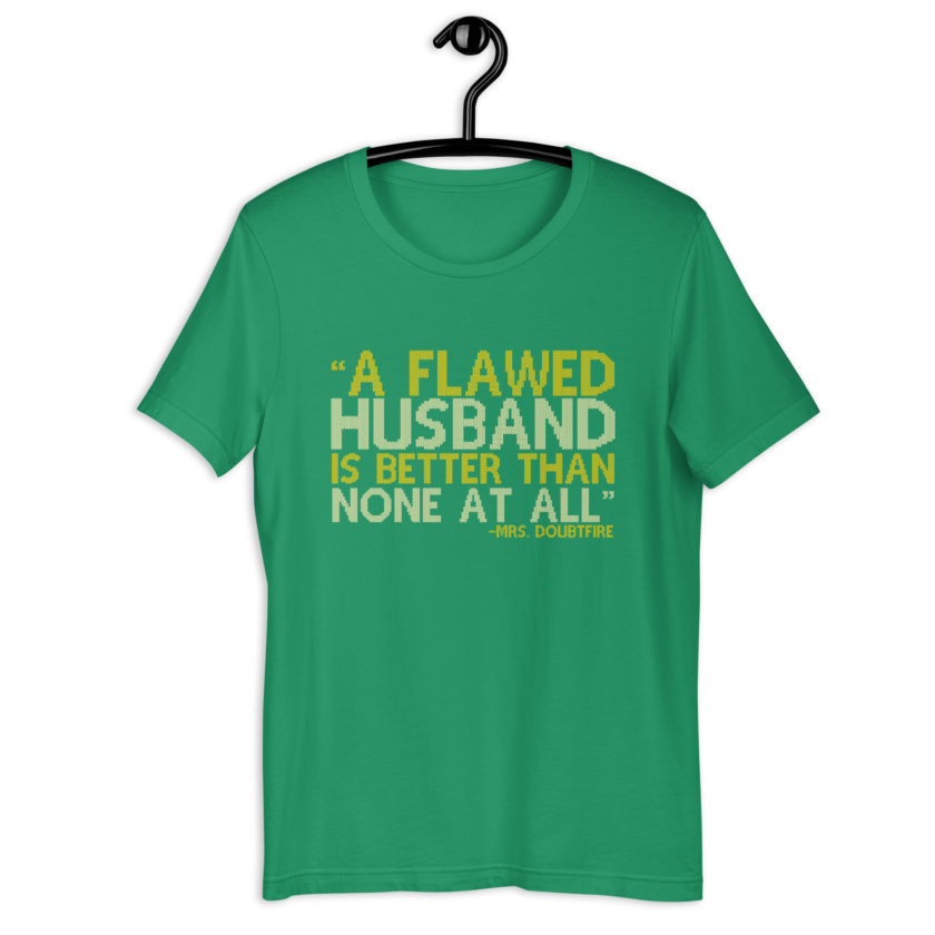 A flawed Husband is better than none at all. -Mrs.Doubtfire Unisex t-shirt - Image 11