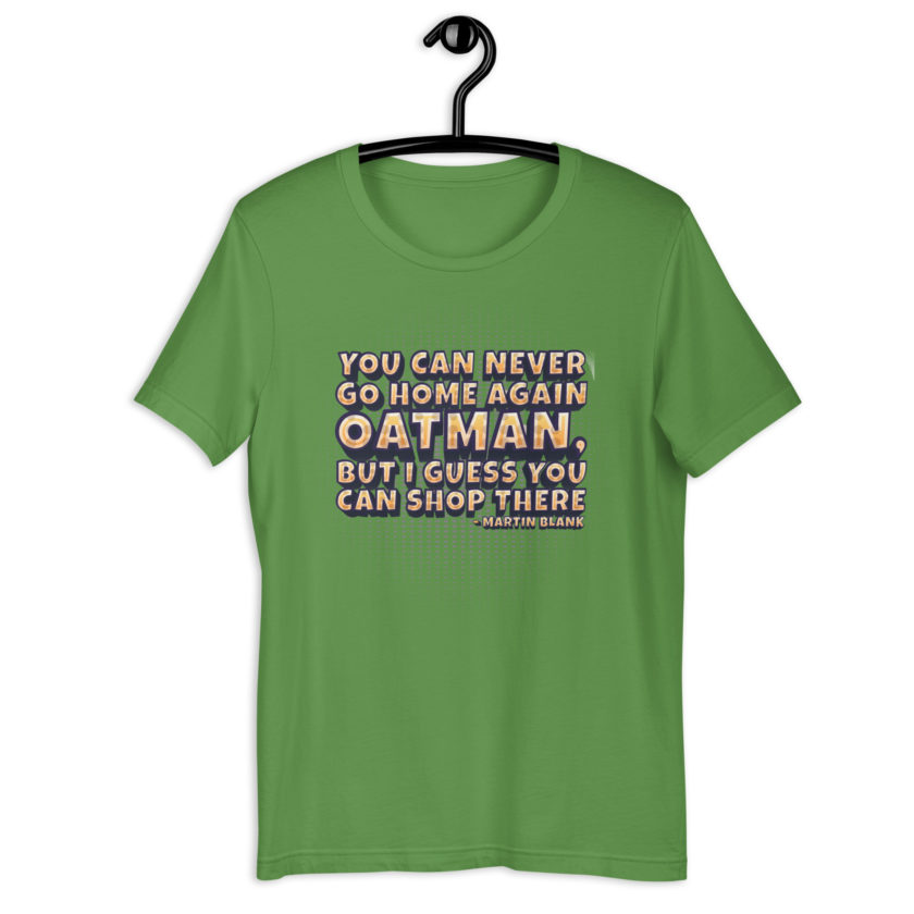 You can never go home again Oatman, but I guess you can shop there. -Martin Blank, Grosse Point Blank Unisex t-shirt - Image 6