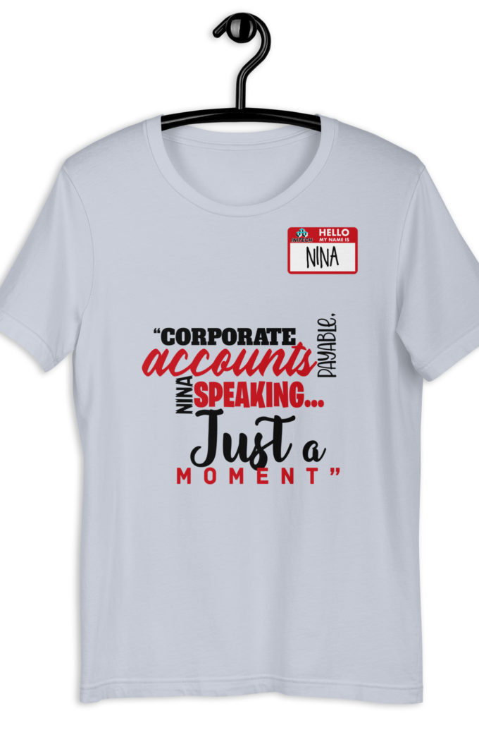 Corporate accounts payable, Nina speaking...Just a moment. -Nina, Accounts Payable, Office Space Unisex t-shirt