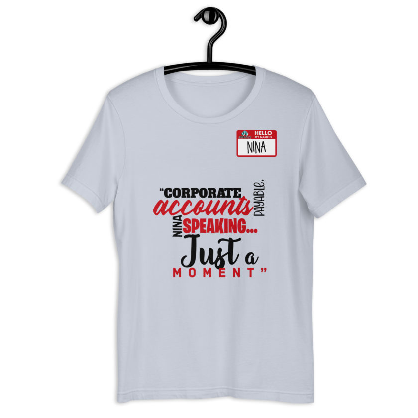 Corporate accounts payable, Nina speaking...Just a moment. -Nina, Accounts Payable, Office Space Unisex t-shirt