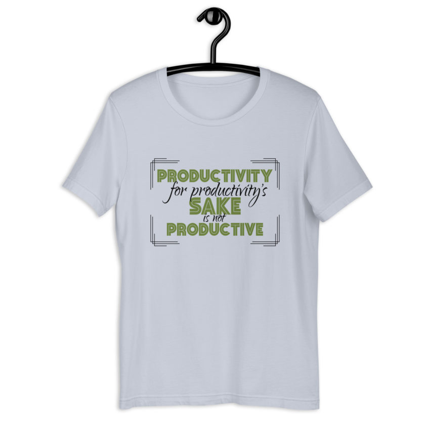 Productivity for productivity's sake is not productive. Unisex t-shirt - Image 4
