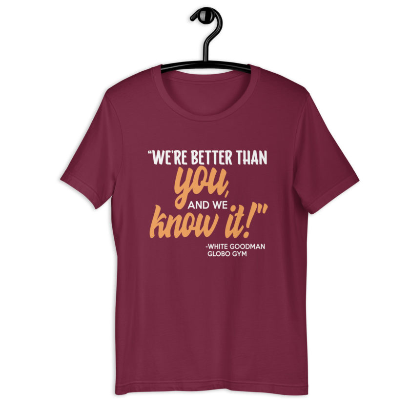 We're better than you, and we know it. -White Goodman, Dodgeball Unisex t-shirt - Image 5