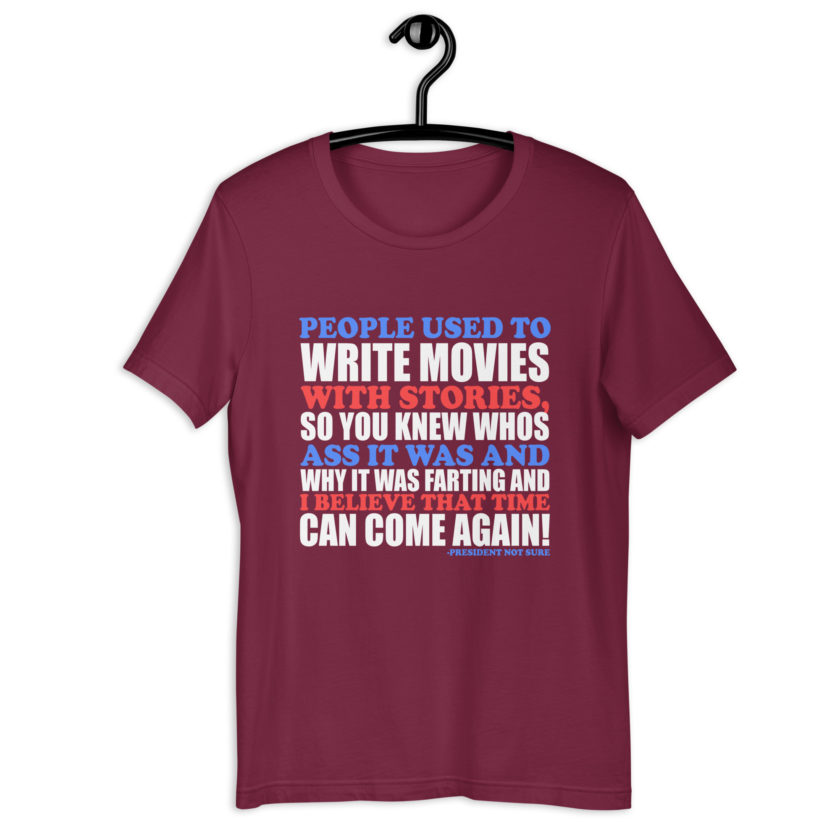 People used to write movies WITH stories, so you knew whos ass it was and why it was farting and I believe that time can come again! -President Not Sure, Idiocracy Unisex t-shirt - Image 4