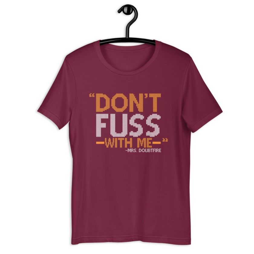 Don't FUSS with me... -Mrs. Doubtfire Unisex t-shirt - Image 5