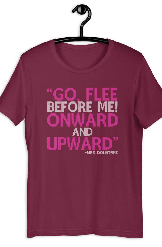 Go, flee before me! Onward and Upward! -Mrs. Doubtfire Unisex t-shirt