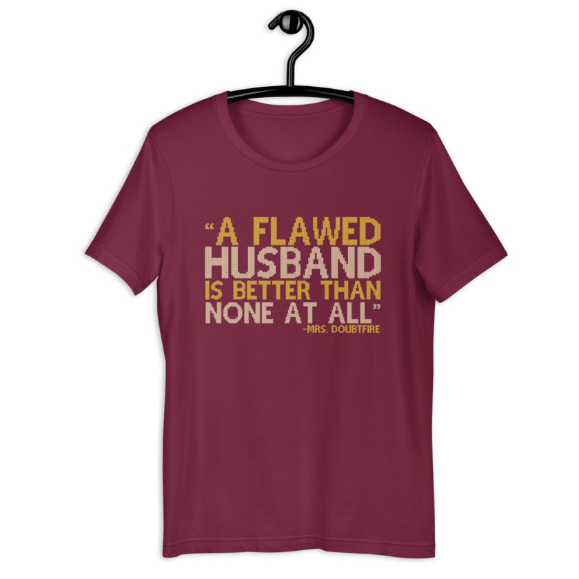 A flawed Husband is better than none at all. -Mrs.Doubtfire Unisex t-shirt - Image 5