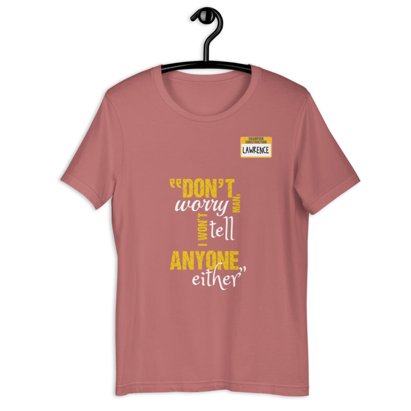Don't worry man, I wont tell anyone either. -Lawrence, Office Space Unisex t-shirt - Image 11