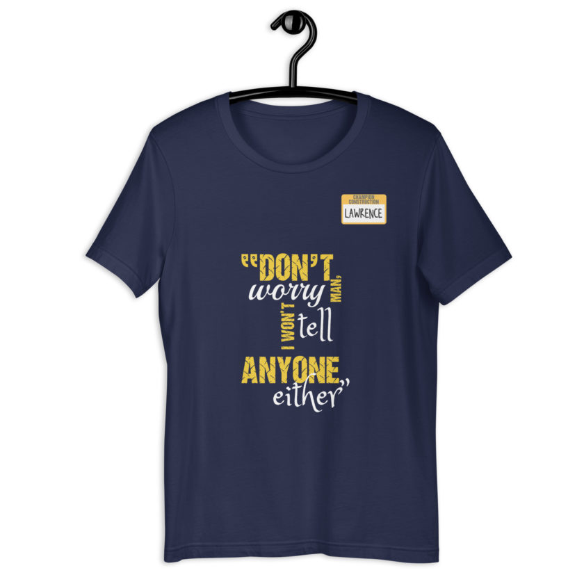Don't worry man, I wont tell anyone either. -Lawrence, Office Space Unisex t-shirt - Image 3