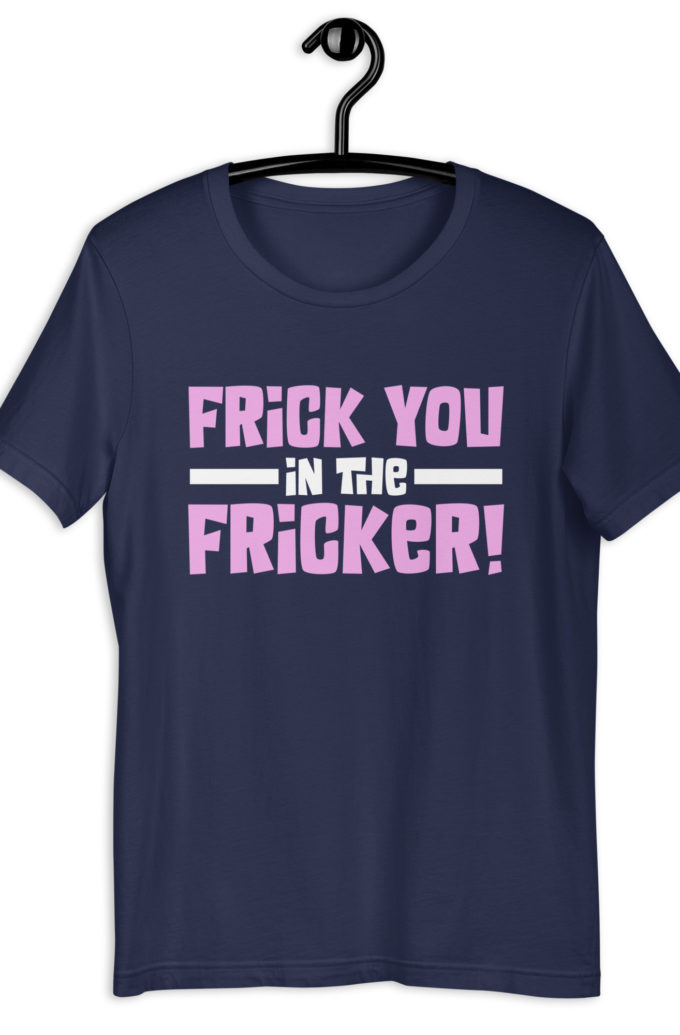 Frick you in the fricker! Unisex t-shirt