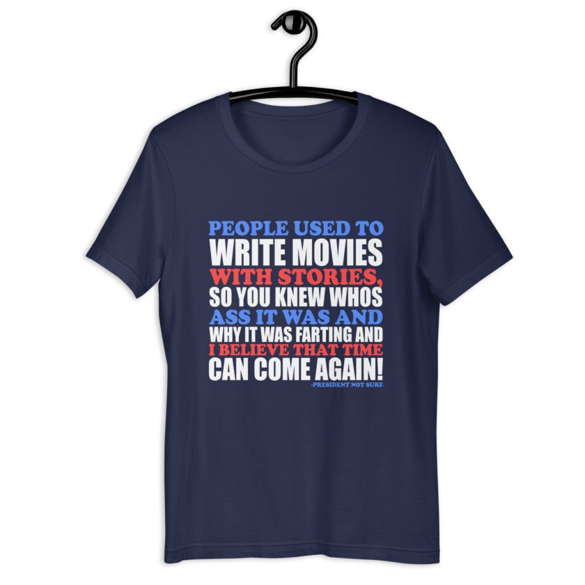 People used to write movies WITH stories, so you knew whos ass it was and why it was farting and I believe that time can come again! -President Not Sure, Idiocracy Unisex t-shirt - Image 3