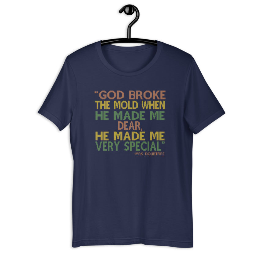 God broke the mold when he made me dear, he made me very special. -Mrs. Doubtfire Unisex t-shirt - Image 3