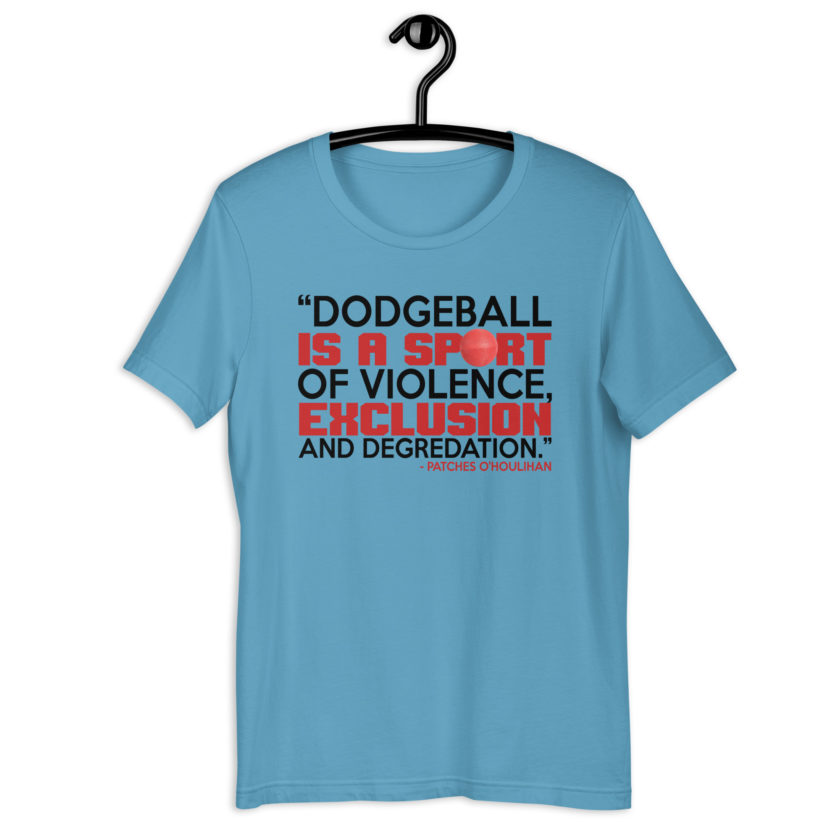 Dodgeball is a sport of violence, exclusion and degredation. -Patches O'houlihan, Dodgeball Unisex t-shirt - Image 4
