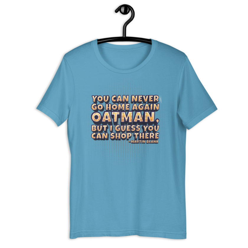 You can never go home again Oatman, but I guess you can shop there. -Martin Blank, Grosse Point Blank Unisex t-shirt - Image 7