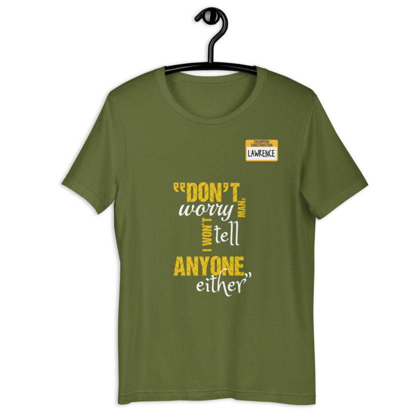 Don't worry man, I wont tell anyone either. -Lawrence, Office Space Unisex t-shirt - Image 8