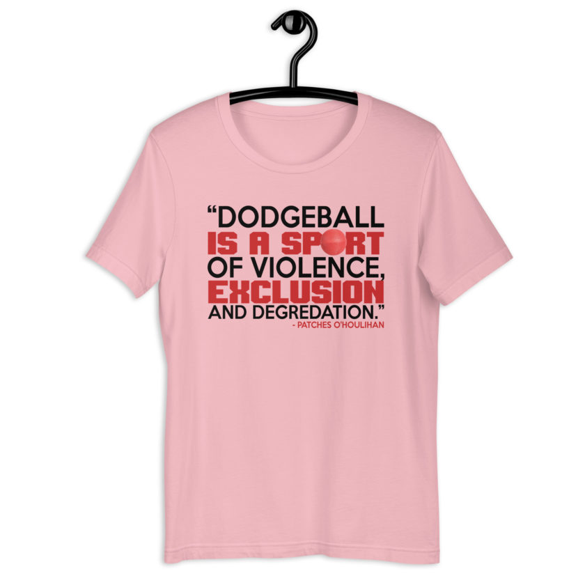Dodgeball is a sport of violence, exclusion and degredation. -Patches O'houlihan, Dodgeball Unisex t-shirt - Image 6