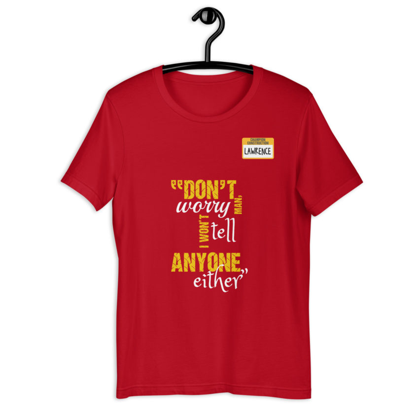Don't worry man, I wont tell anyone either. -Lawrence, Office Space Unisex t-shirt - Image 4