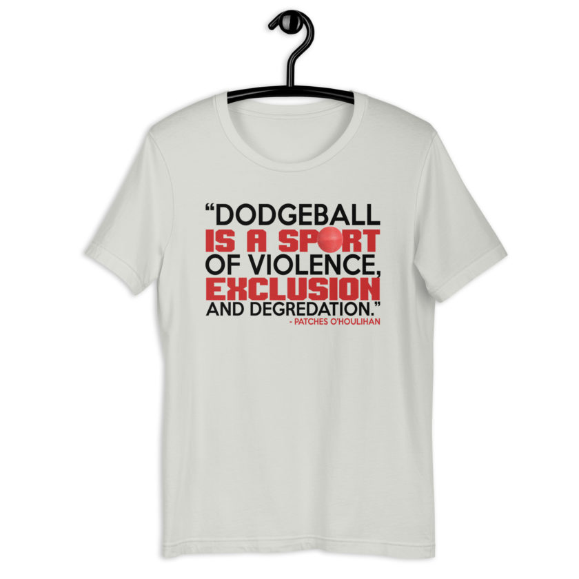 Dodgeball is a sport of violence, exclusion and degredation. -Patches O'houlihan, Dodgeball Unisex t-shirt - Image 7