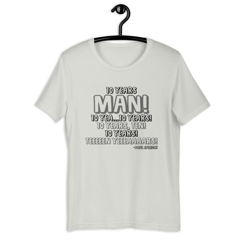 10 years man! 10 yea...10 years! 10 years, TEN! 10 YEARS! 10 years... -Paul Spericki, Grosse Point Blank Unisex t-shirt - Image 7