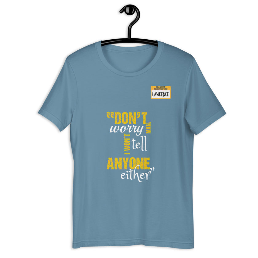 Don't worry man, I wont tell anyone either. -Lawrence, Office Space Unisex t-shirt - Image 13