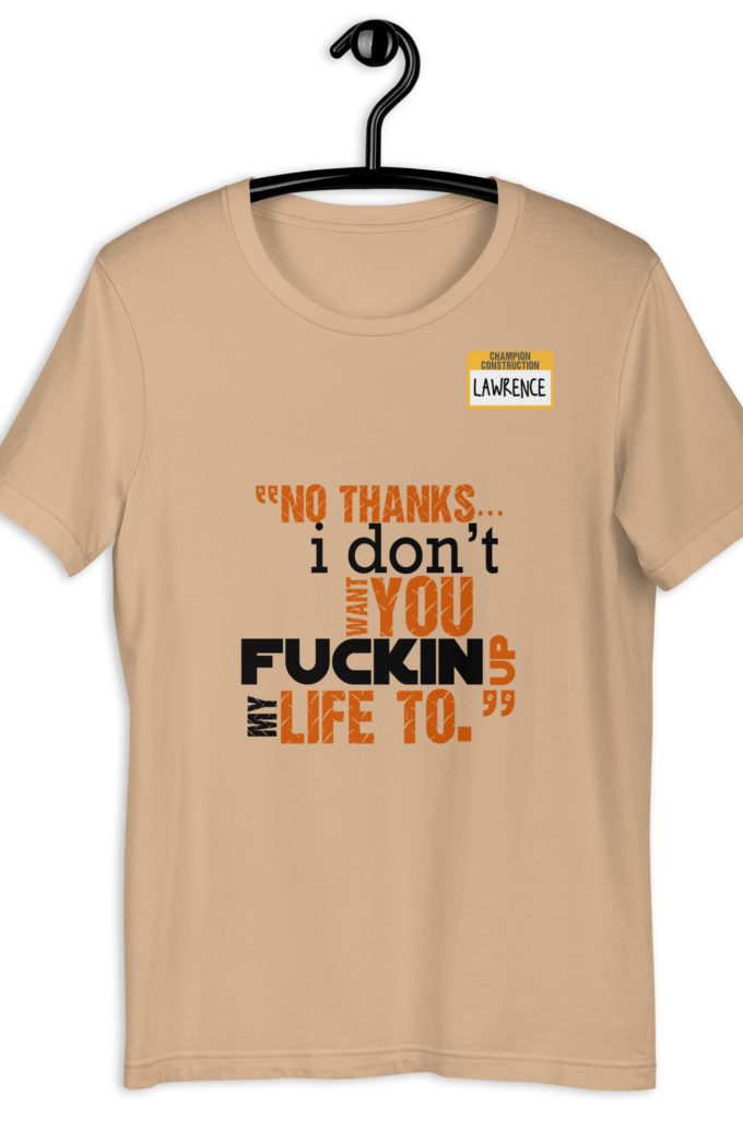 No thanks...I don't want you fucking up my life to. -Lawrence, Office Space Unisex t-shirt