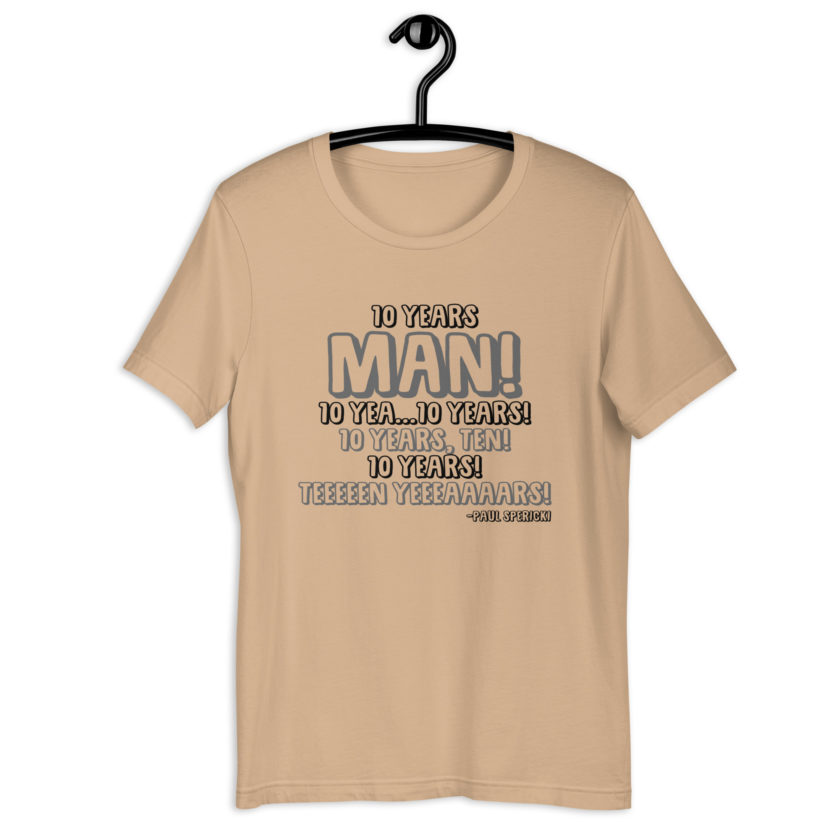 10 years man! 10 yea...10 years! 10 years, TEN! 10 YEARS! 10 years... -Paul Spericki, Grosse Point Blank Unisex t-shirt - Image 3