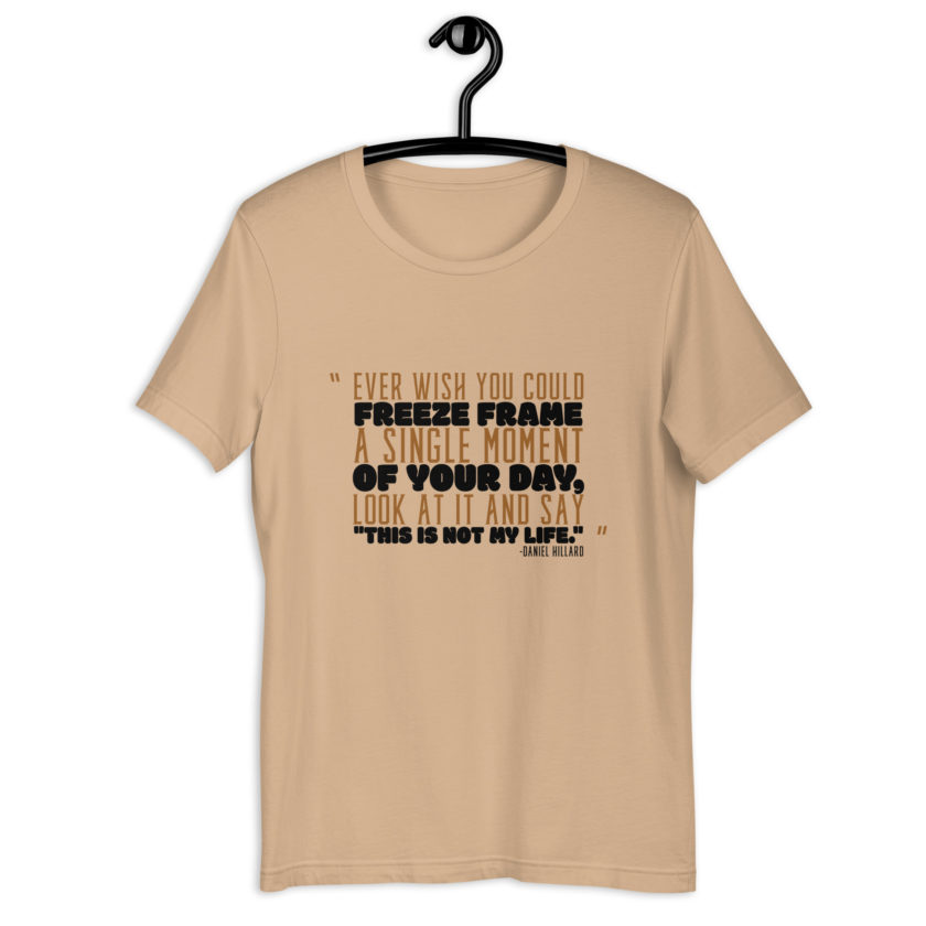 Ever wish you could freeze frame a single moment of your day, look at it and say "This is not my life." -Daniel Hillard, Mrs. Doubtfire Unisex t-shirt - Image 4