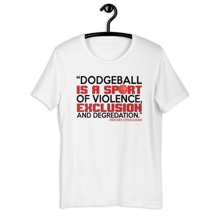 Dodgeball is a sport of violence, exclusion and degredation. -Patches O'houlihan, Dodgeball Unisex t-shirt - Image 8