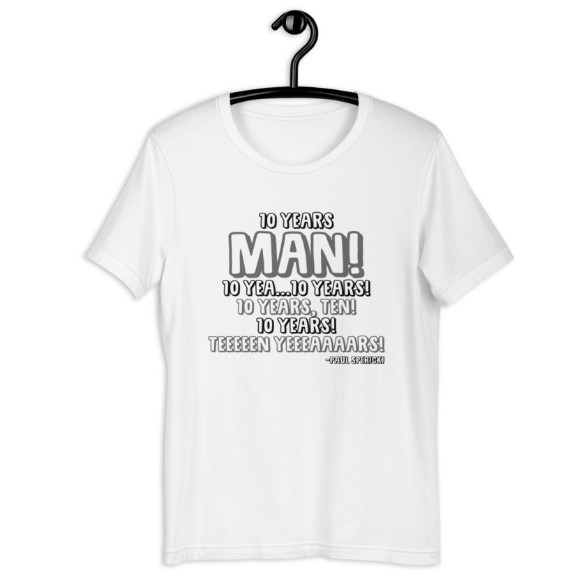 10 years man! 10 yea...10 years! 10 years, TEN! 10 YEARS! 10 years... -Paul Spericki, Grosse Point Blank Unisex t-shirt - Image 8