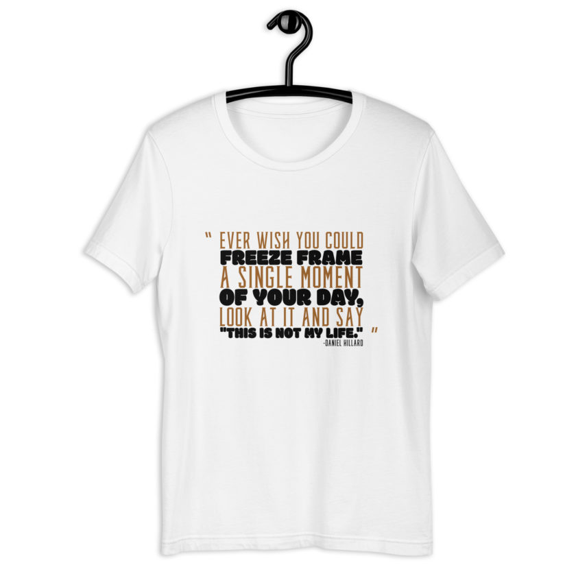 Ever wish you could freeze frame a single moment of your day, look at it and say "This is not my life." -Daniel Hillard, Mrs. Doubtfire Unisex t-shirt - Image 8