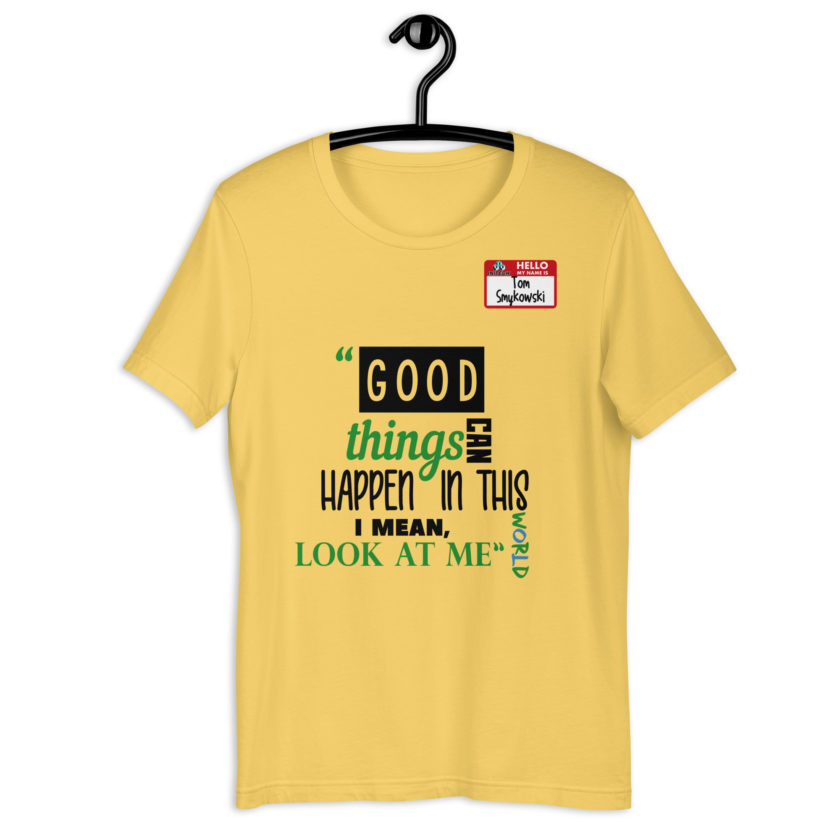 Good things can happen in this world...I mean, look at me -Tom Smykowski, Office Space Unisex t-shirt - Image 5