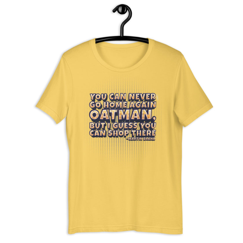 You can never go home again Oatman, but I guess you can shop there. -Martin Blank, Grosse Point Blank Unisex t-shirt - Image 10