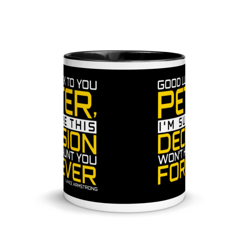Good luck to you Peter, I'm sure this decision won't haunt you forever. -Lance Armstrong, Dodgeball Mug with Color Inside - Image 3