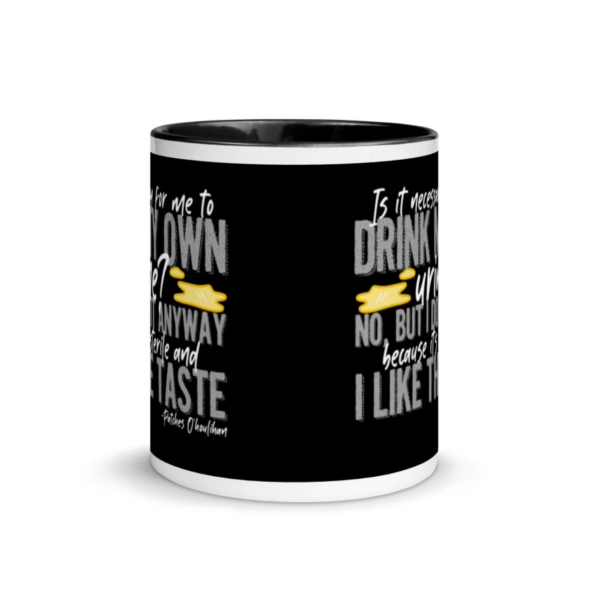 Is it necessary for me to drink my own urine? No, but I do it anyway because its sterile and I like the taste.  - Patches O'houlihan, Dodgeball Mug with Color Inside - Image 3