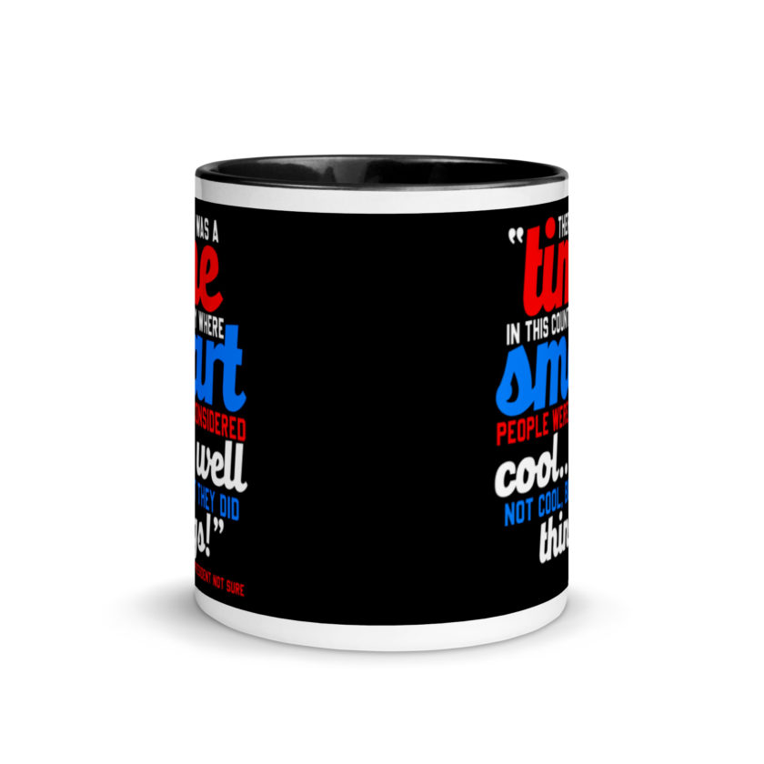 There was a time in this country where smart people were considered cool...well not cool, but they did things! -President Not Sure, Idiocracy Mug with Color Inside - Image 3