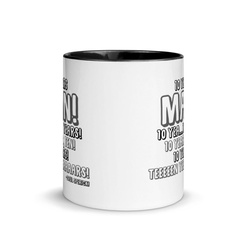10 years man! 10 yea...10 years! 10 years, TEN! 10 YEARS! 10 years... -Paul Spericki, Grosse Point Blank Mug with Color Inside - Image 3
