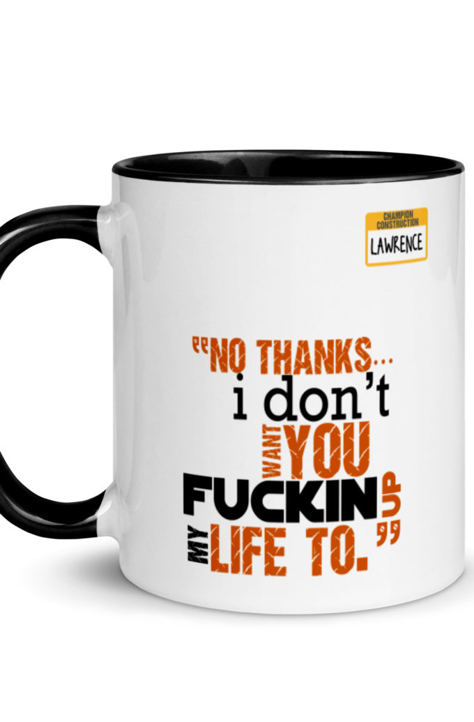 No thanks...I don't want you fucking up my life to. -Lawrence, Office Space Mug with Color Inside