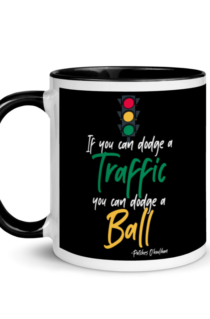 If you can dodge traffic you can dodge a ball. -Patches O'houlihan, Dodgeball Mug with Color Inside