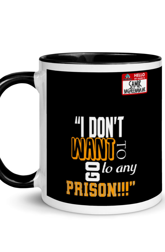 I don't want to go to any prison! -Samir Nagheenanajar, Office Space Mug with Color Inside