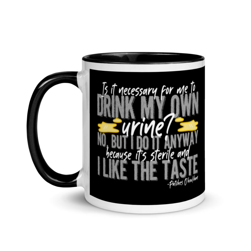 Is it necessary for me to drink my own urine? No, but I do it anyway because its sterile and I like the taste.  - Patches O'houlihan, Dodgeball Mug with Color Inside - Image 4