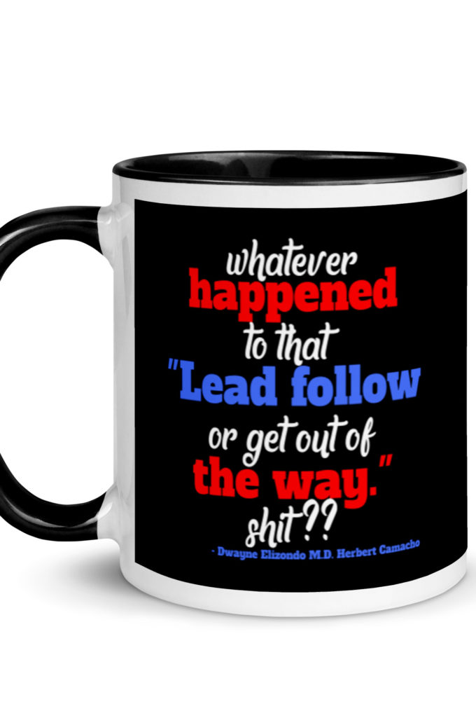 Whatever happened to that "Lead follow or get out of the way." shit ?? -Dwayne Elizondo MD Herbert Camacho, Idiocracy Mug with Color Inside