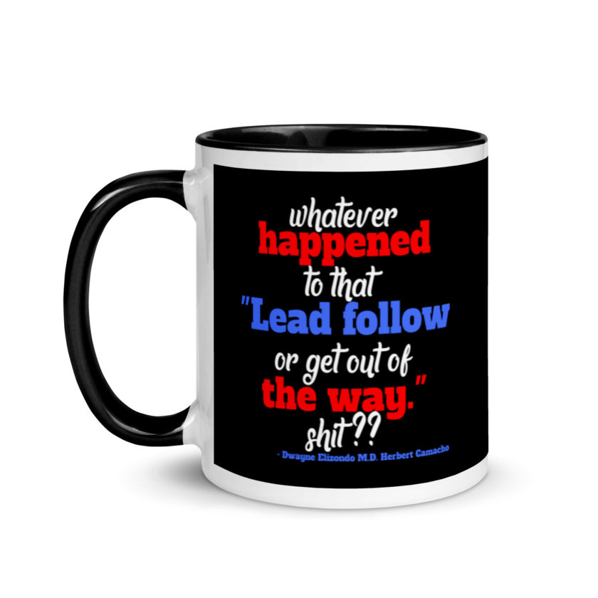Whatever happened to that "Lead follow or get out of the way." shit ?? -Dwayne Elizondo MD Herbert Camacho, Idiocracy Mug with Color Inside