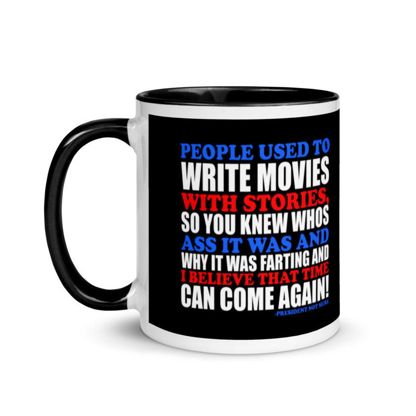 People used to write movies WITH stories, so you knew whos ass it was and why it was farting and I believe that time can come again! -President Not Sure, Idiocracy Mug with Color Inside